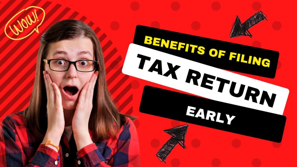 9 Tax Season Benefits Of Filing Your Tax Return Early